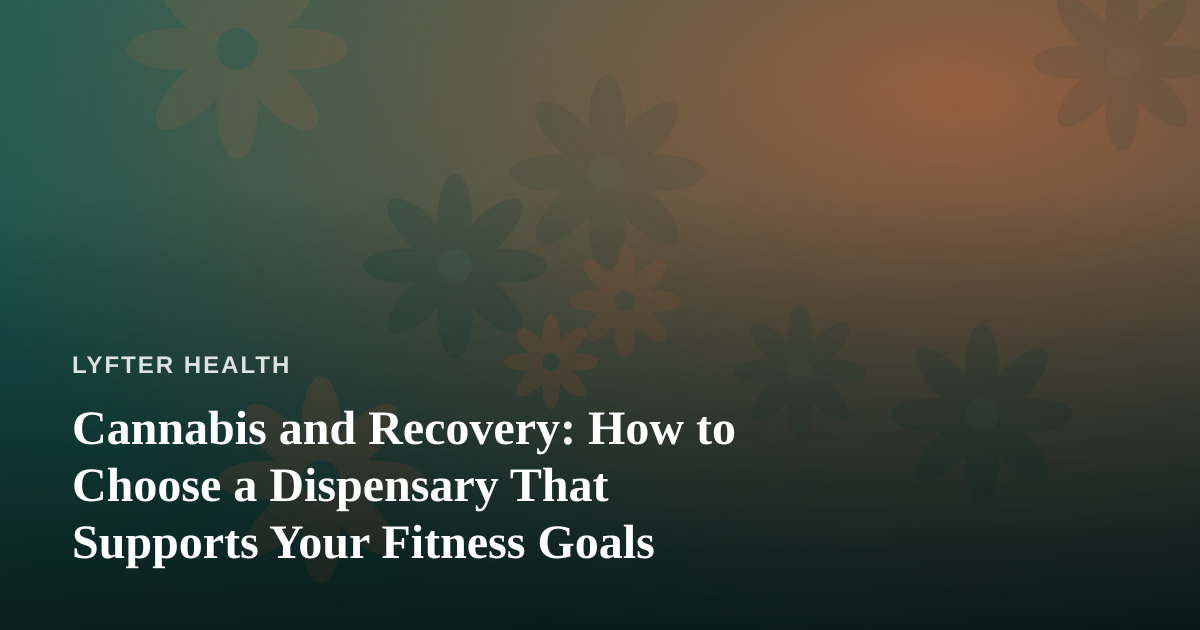 Cannabis and Recovery: How to Choose a Dispensary That Supports Your Fitness Goals
