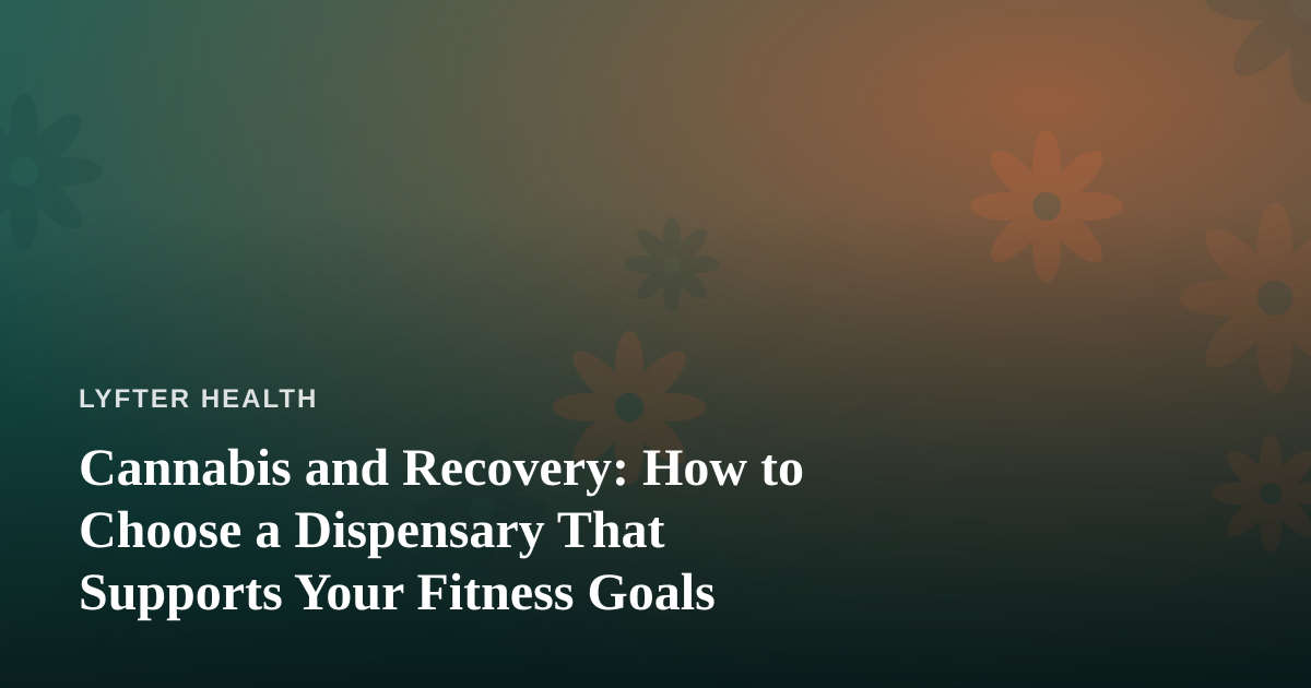 Cannabis and Recovery: How to Choose a Dispensary That Supports Your Fitness Goals