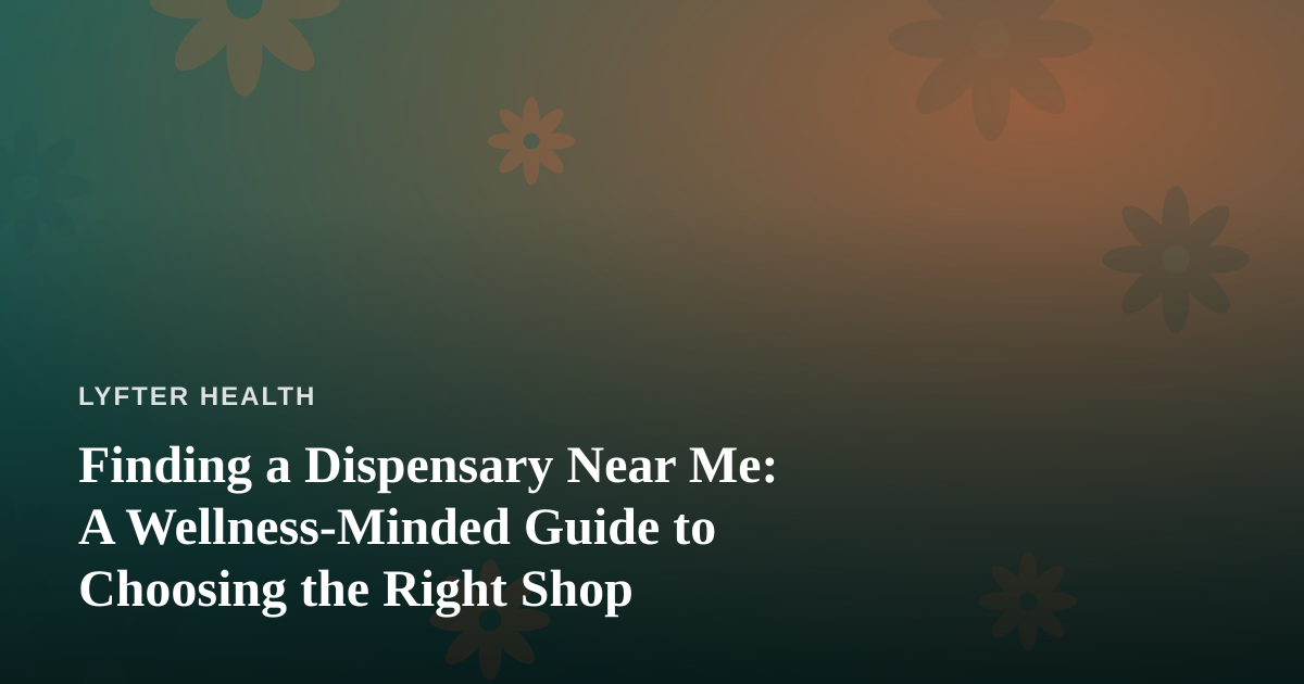 Finding a Dispensary Near Me: A Wellness-Minded Guide to Choosing the Right Shop