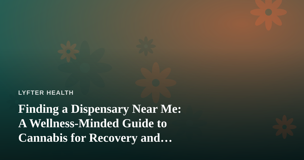 Finding a Dispensary Near Me: A Wellness-Minded Guide to Cannabis for Recovery and Balance