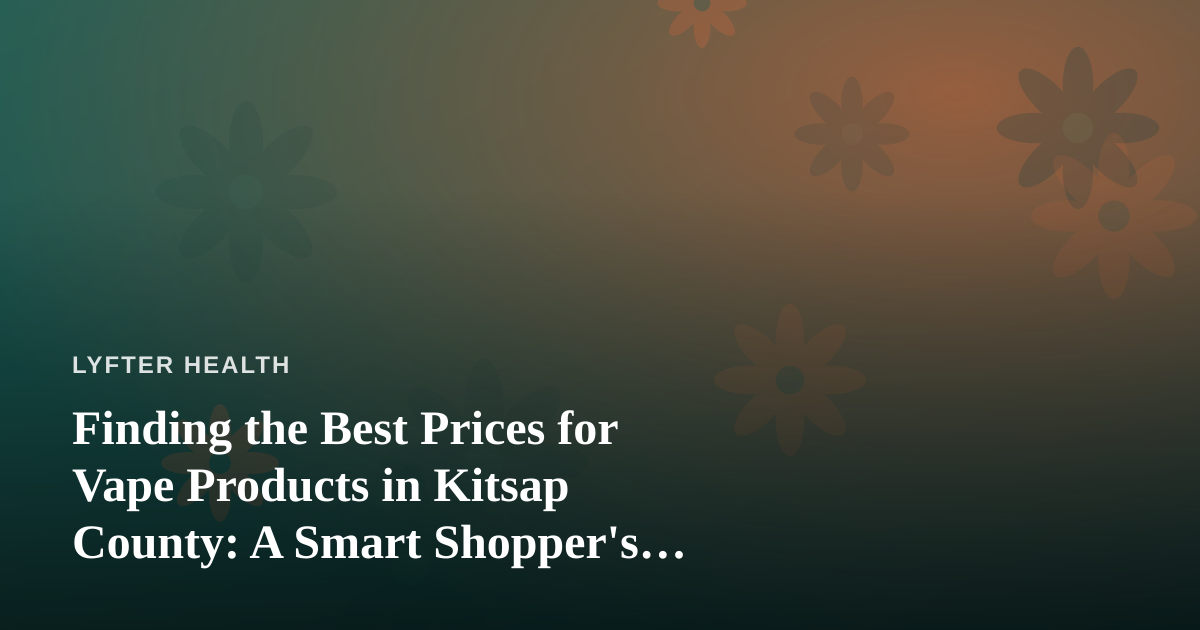 Finding the Best Prices for Vape Products in Kitsap County: A Smart Shopper’s Guide
