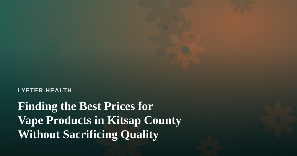 Finding the Best Prices for Vape Products in Kitsap County Without Sacrificing Quality