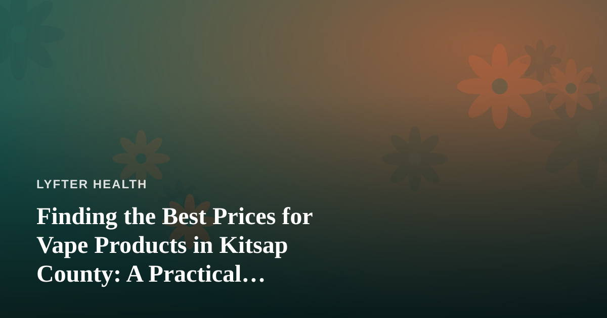 Finding the Best Prices for Vape Products in Kitsap County: A Practical Wellness-Minded Guide