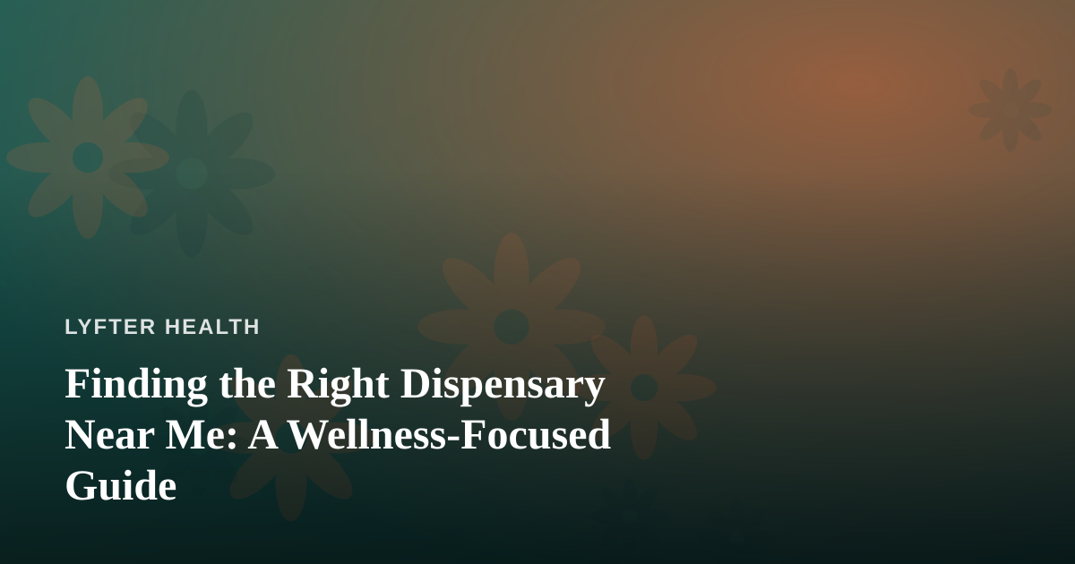 Finding the Right Dispensary Near Me: A Wellness-Focused Guide