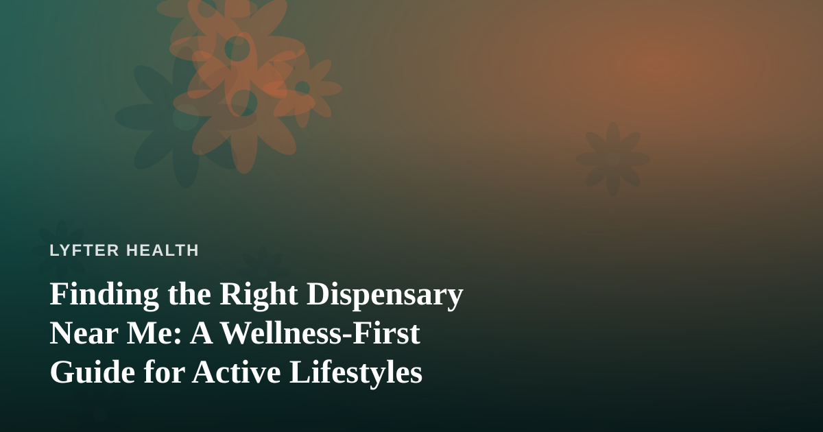 Finding the Right Dispensary Near Me: A Wellness-First Guide for Active Lifestyles