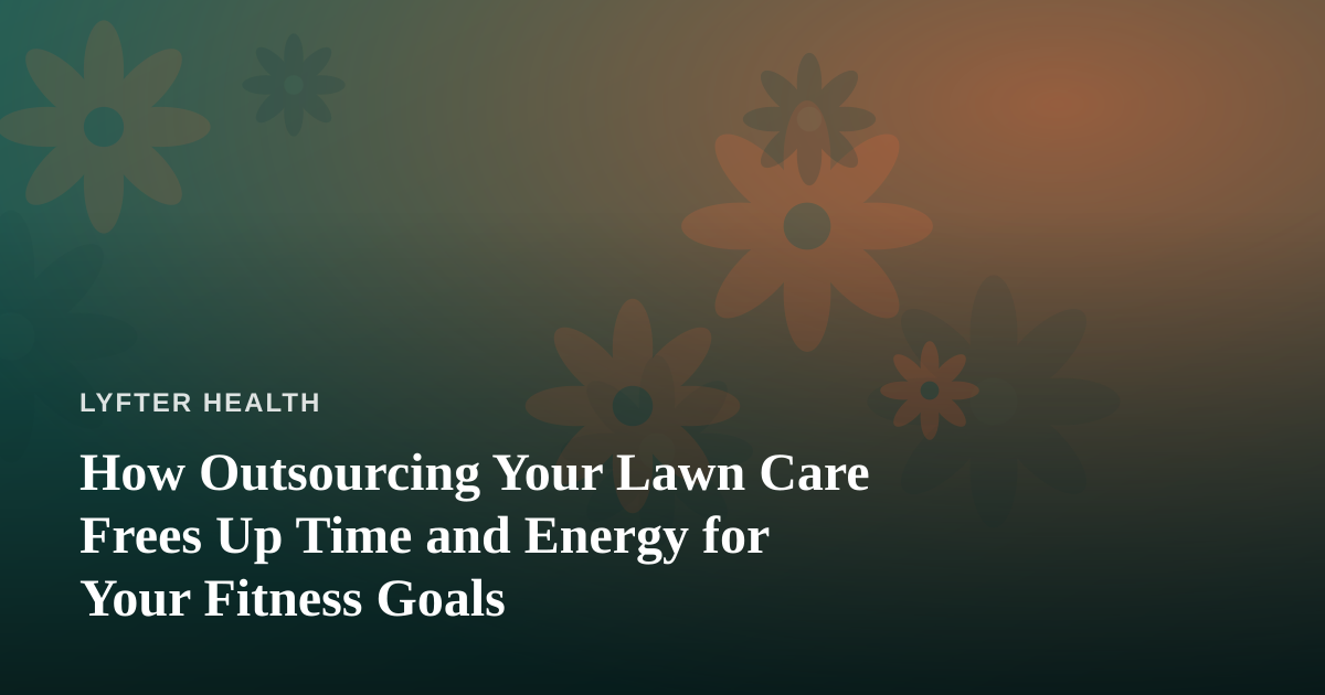 How Outsourcing Your Lawn Care Frees Up Time and Energy for Your Fitness Goals