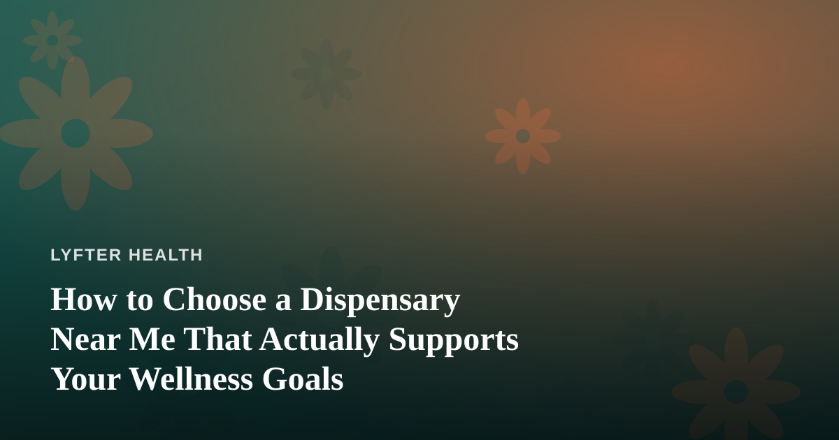 How to Choose a Dispensary Near Me That Actually Supports Your Wellness Goals