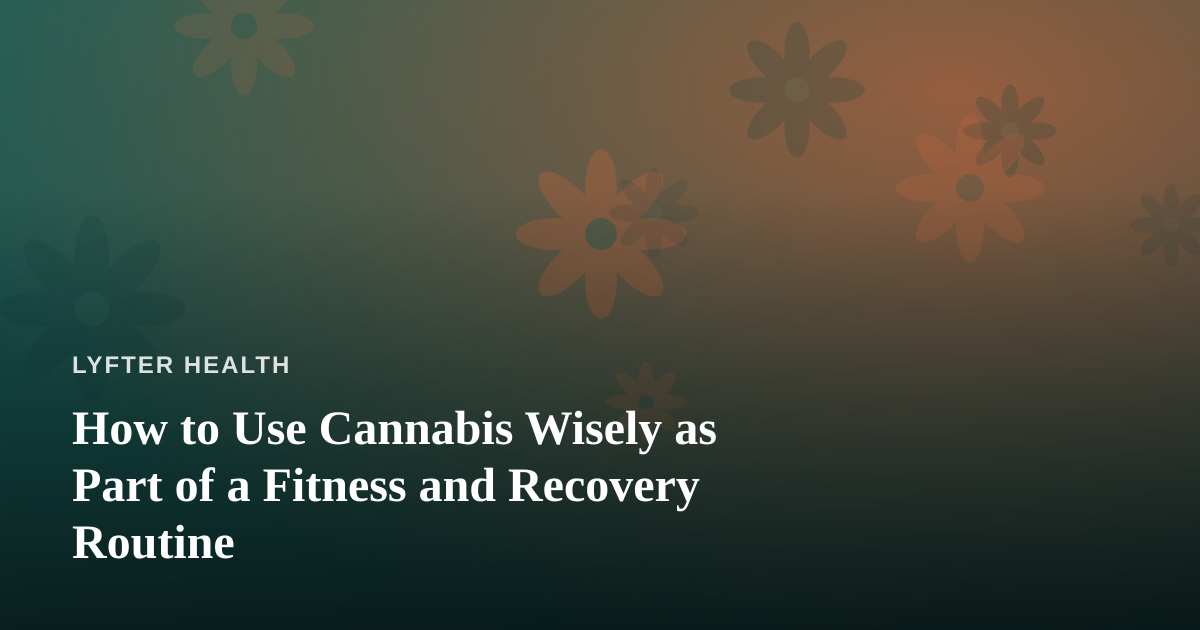How to Use Cannabis Wisely as Part of a Fitness and Recovery Routine
