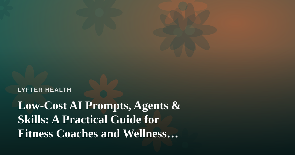 Low-Cost AI Prompts, Agents & Skills: A Practical Guide for Fitness Coaches and Wellness Pros