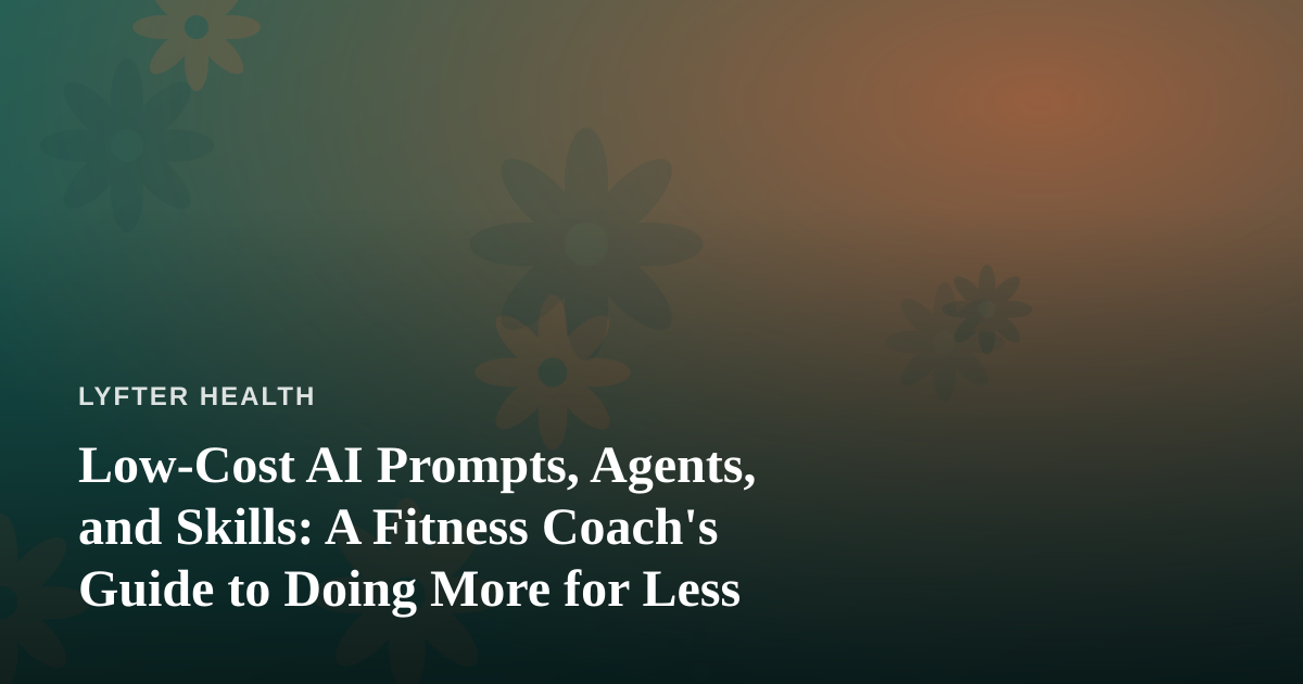 Low-Cost AI Prompts, Agents, and Skills: A Fitness Coach’s Guide to Doing More for Less