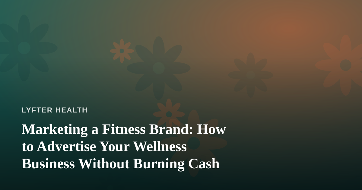Marketing a Fitness Brand: How to Advertise Your Wellness Business Without Burning Cash