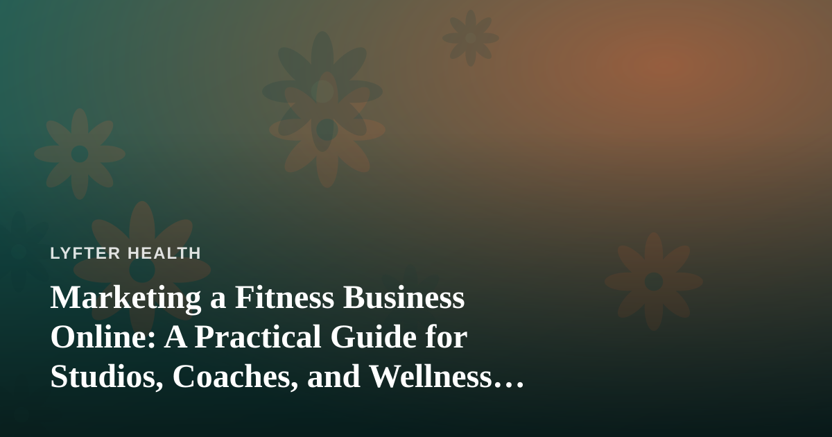 Marketing a Fitness Business Online: A Practical Guide for Studios, Coaches, and Wellness Brands