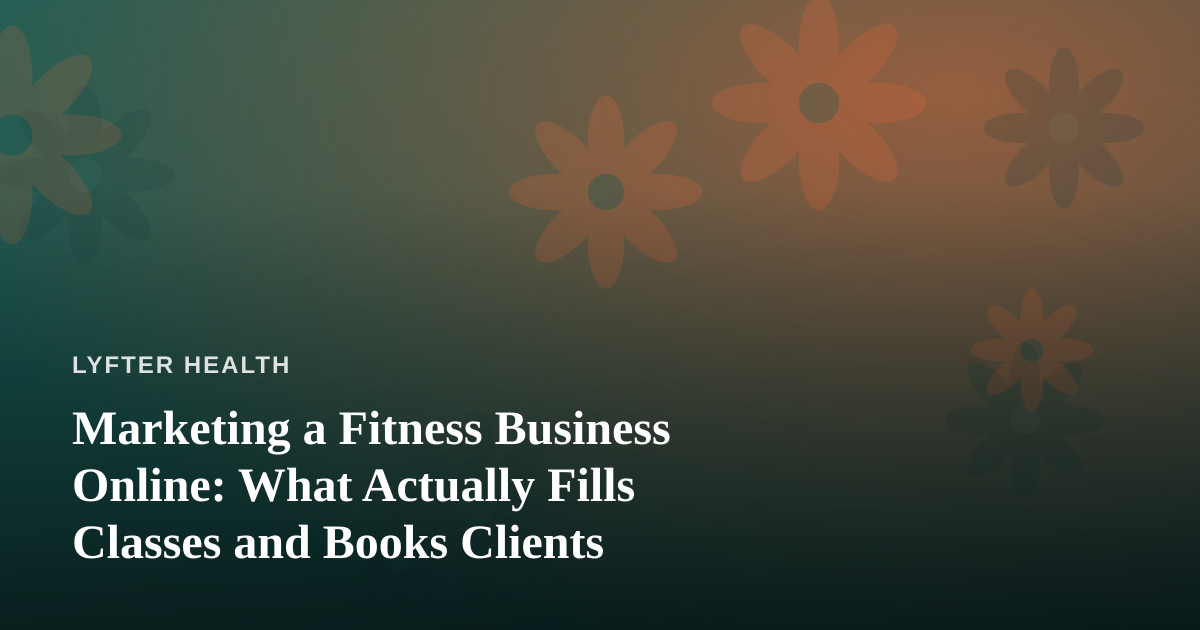 Marketing a Fitness Business Online: What Actually Fills Classes and Books Clients