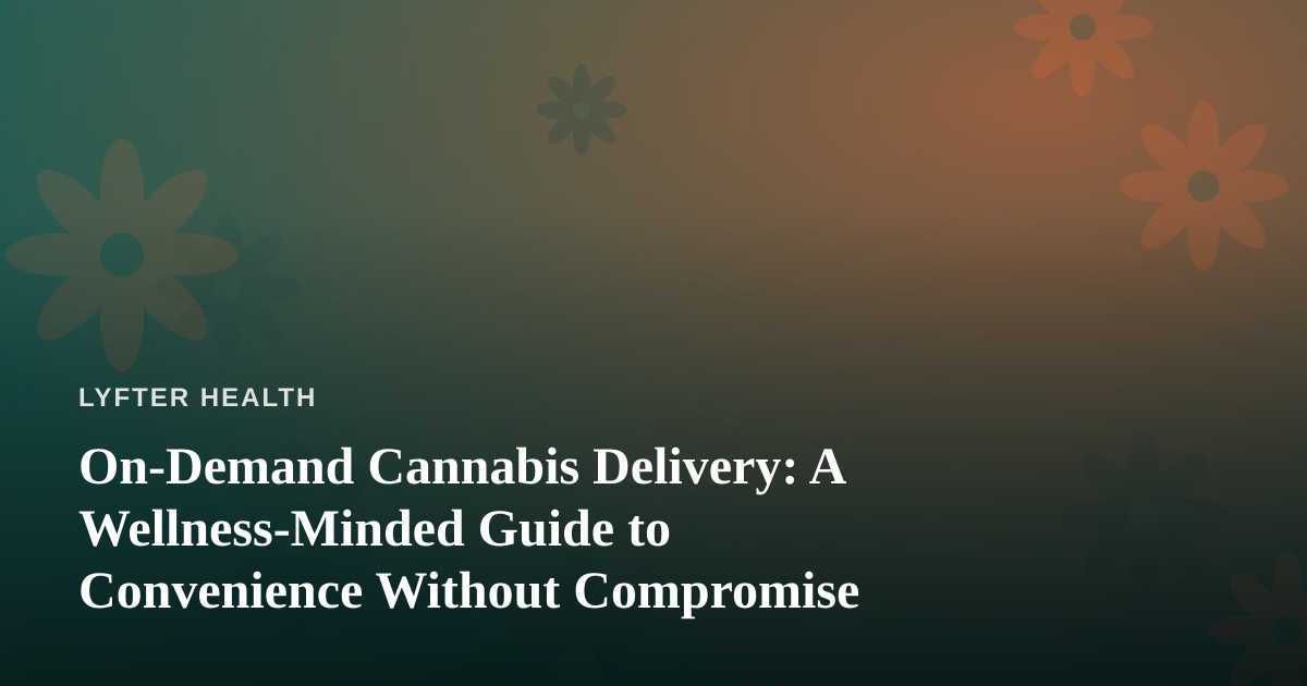 On-Demand Cannabis Delivery: A Wellness-Minded Guide to Convenience Without Compromise