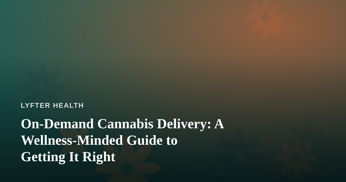 On-Demand Cannabis Delivery: A Wellness-Minded Guide to Getting It Right