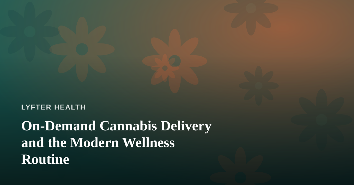 On-Demand Cannabis Delivery and the Modern Wellness Routine