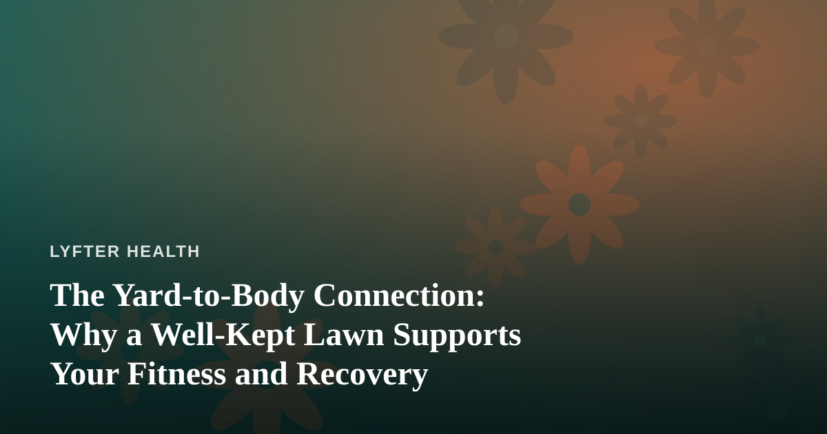The Yard-to-Body Connection: Why a Well-Kept Lawn Supports Your Fitness and Recovery