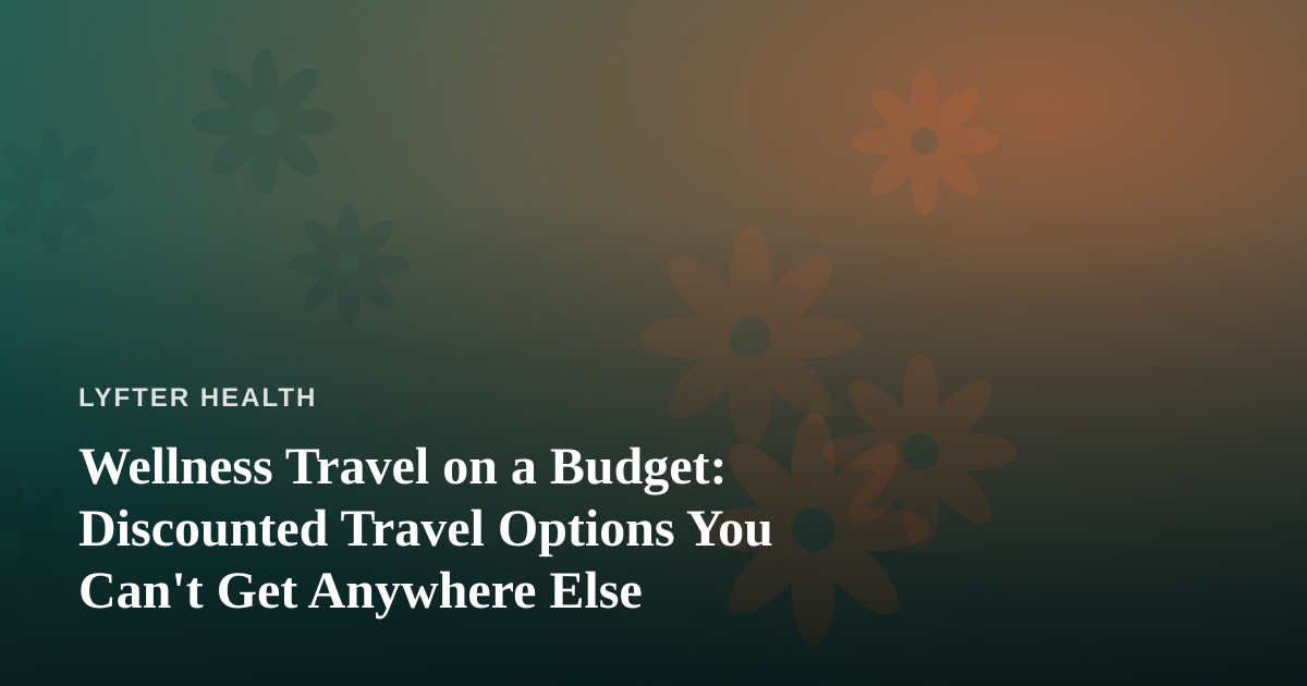 Wellness Travel on a Budget: Discounted Travel Options You Can’t Get Anywhere Else