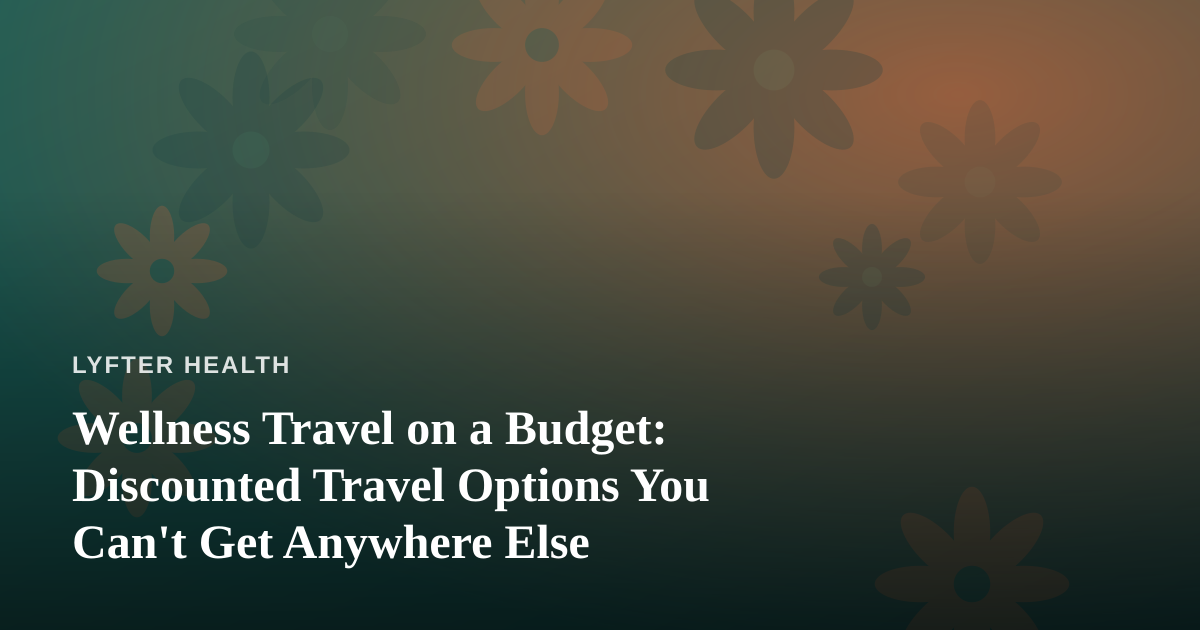 Wellness Travel on a Budget: Discounted Travel Options You Can’t Get Anywhere Else