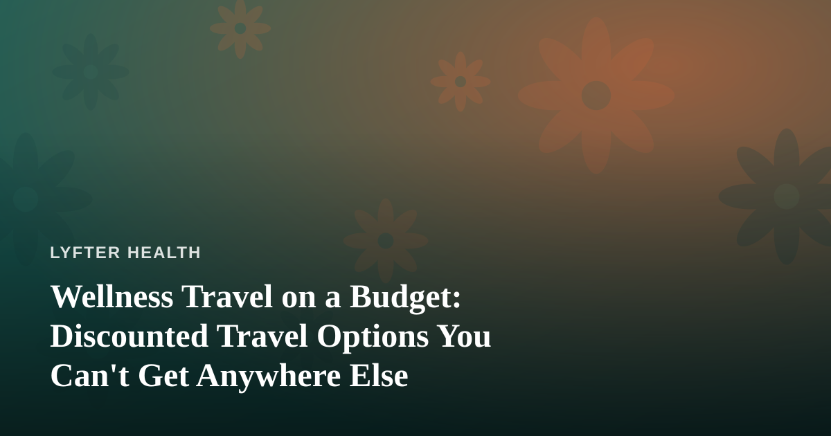 Wellness Travel on a Budget: Discounted Travel Options You Can’t Get Anywhere Else
