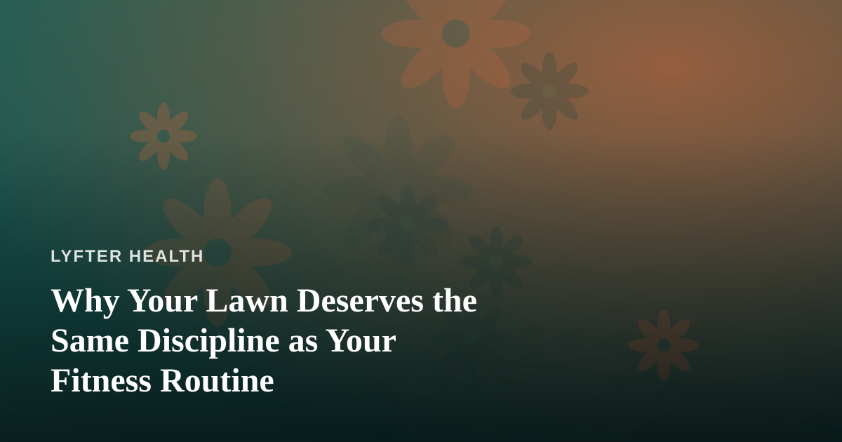 Why Your Lawn Deserves the Same Discipline as Your Fitness Routine