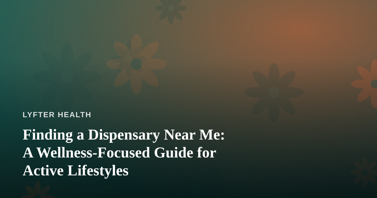 Finding a Dispensary Near Me: A Wellness-Focused Guide for Active Lifestyles
