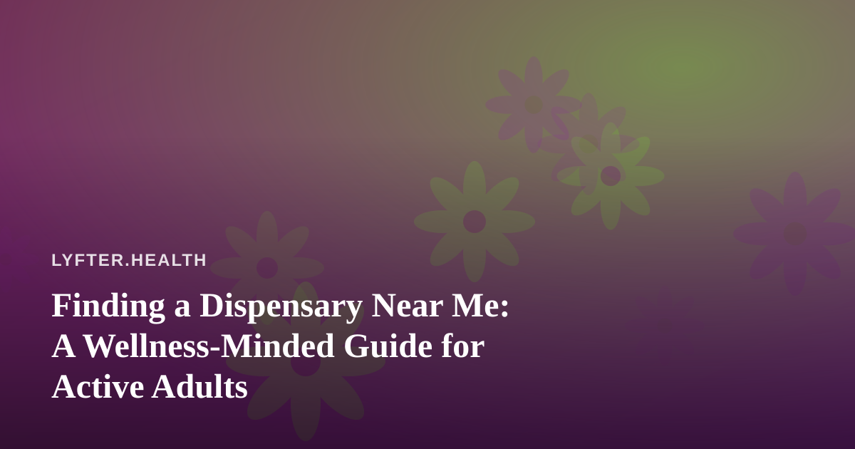 Finding a Dispensary Near Me: A Wellness-Minded Guide for Active Adults