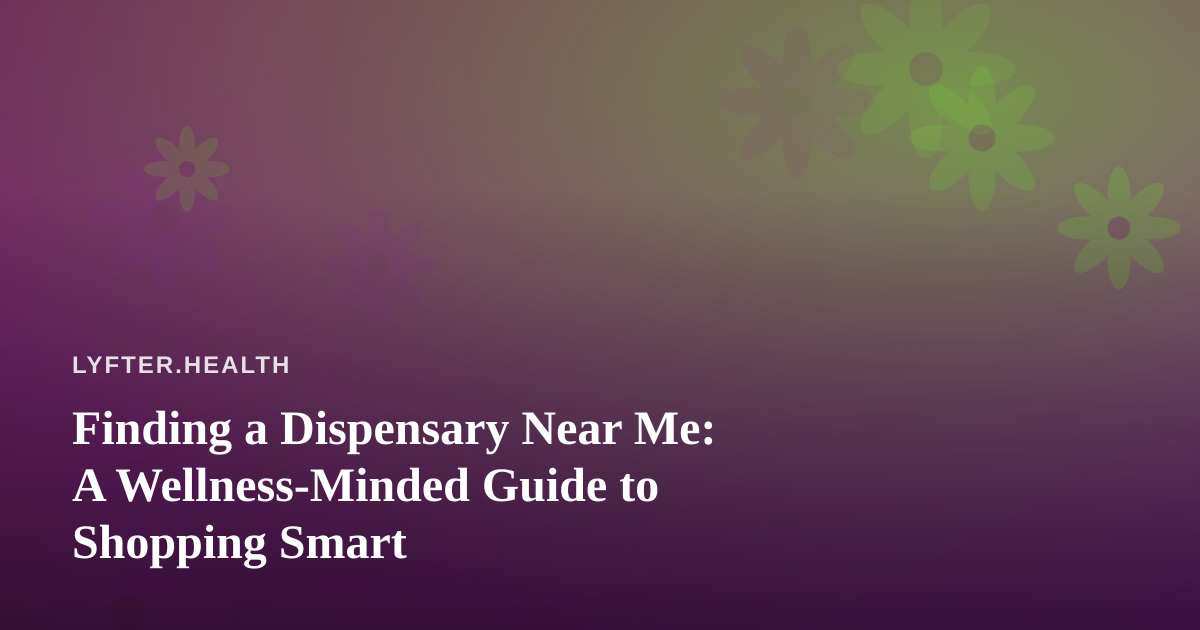 Finding a Dispensary Near Me: A Wellness-Minded Guide to Shopping Smart