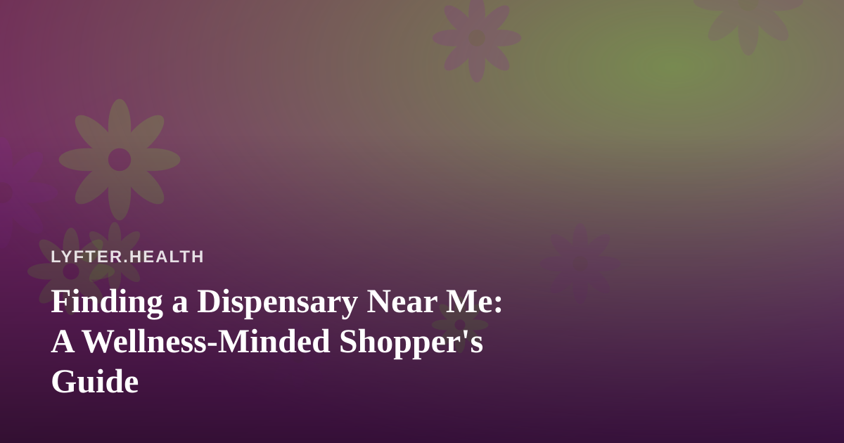 Finding a Dispensary Near Me: A Wellness-Minded Shopper’s Guide