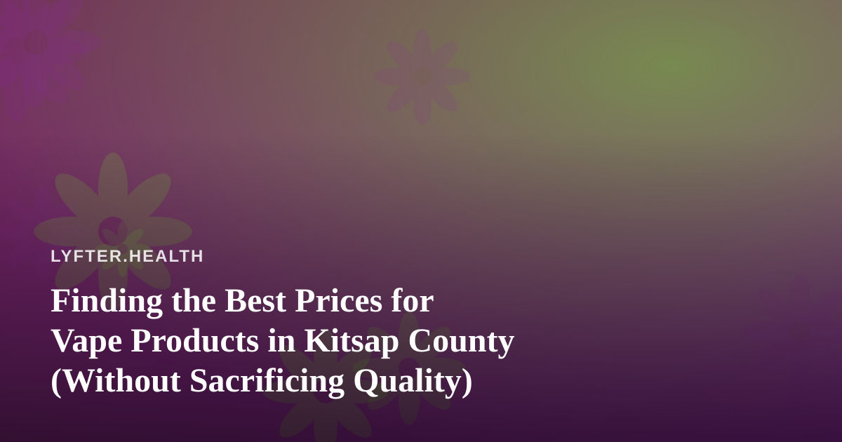Finding the Best Prices for Vape Products in Kitsap County (Without Sacrificing Quality)