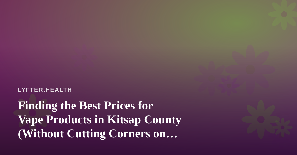Finding the Best Prices for Vape Products in Kitsap County (Without Cutting Corners on Quality)