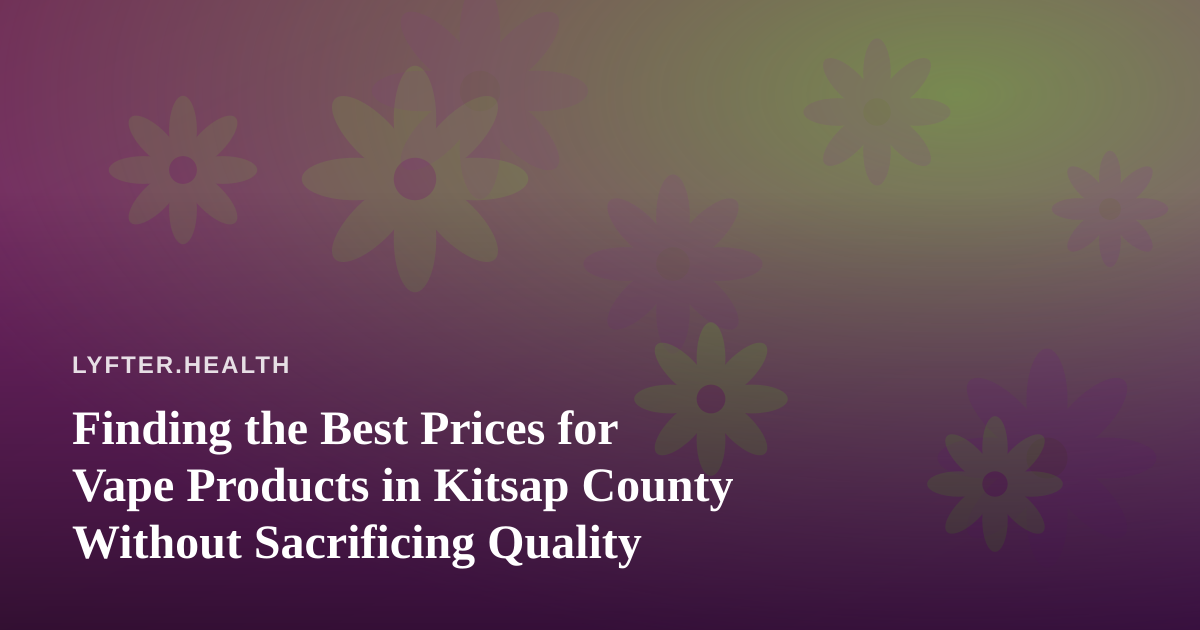 Finding the Best Prices for Vape Products in Kitsap County Without Sacrificing Quality