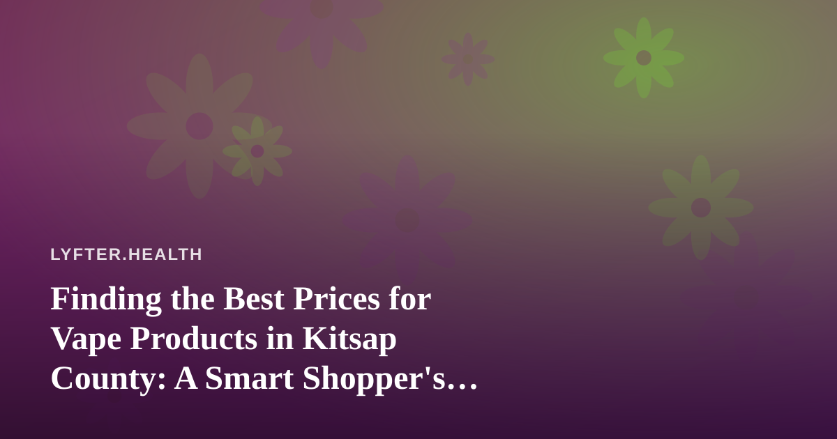 Finding the Best Prices for Vape Products in Kitsap County: A Smart Shopper’s Guide