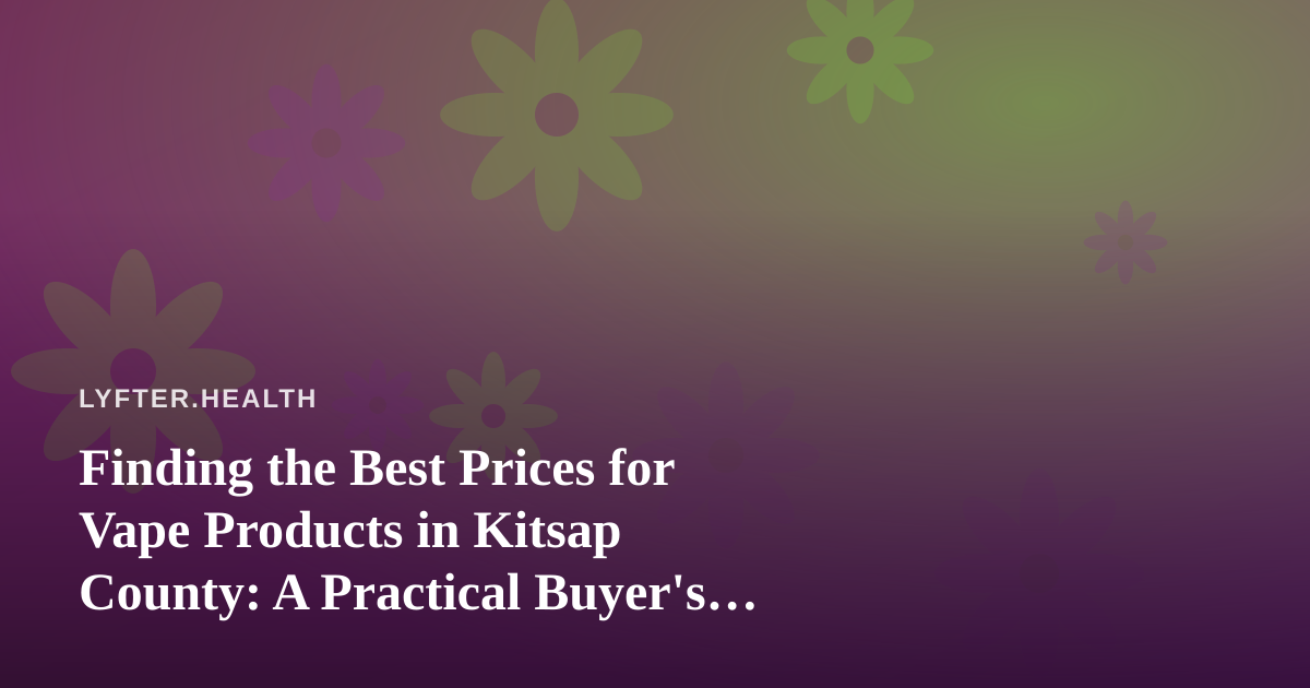 Finding the Best Prices for Vape Products in Kitsap County: A Practical Buyer’s Guide