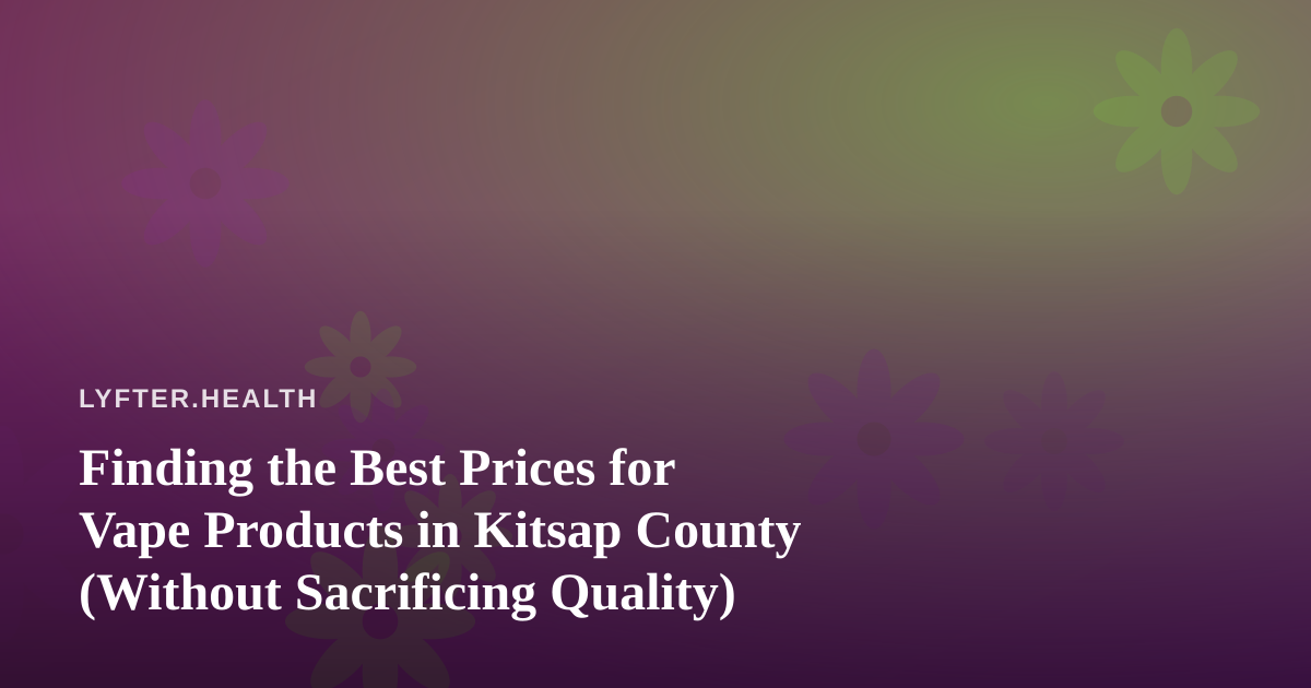 Finding the Best Prices for Vape Products in Kitsap County (Without Sacrificing Quality)
