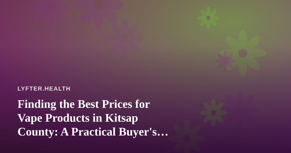 Finding the Best Prices for Vape Products in Kitsap County: A Practical Buyer’s Guide