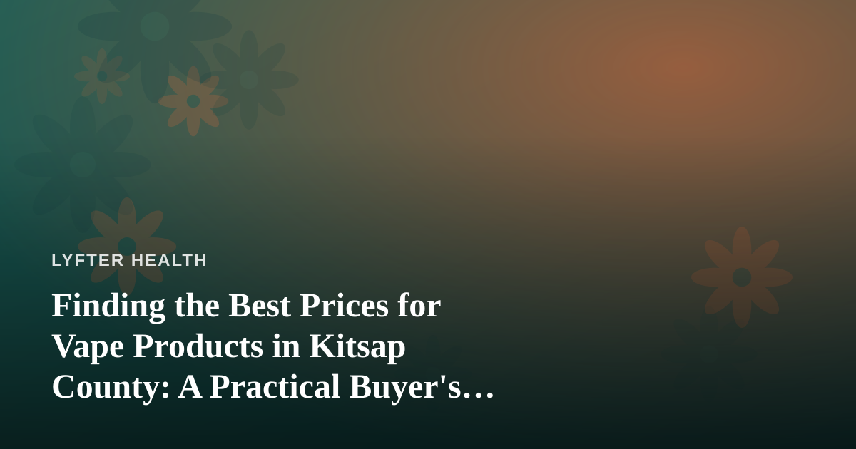 Finding the Best Prices for Vape Products in Kitsap County: A Practical Buyer’s Guide