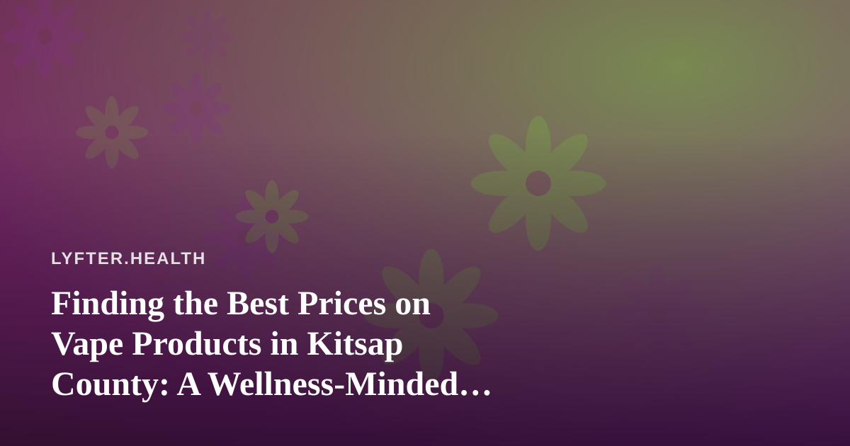Finding the Best Prices on Vape Products in Kitsap County: A Wellness-Minded Buyer’s Guide