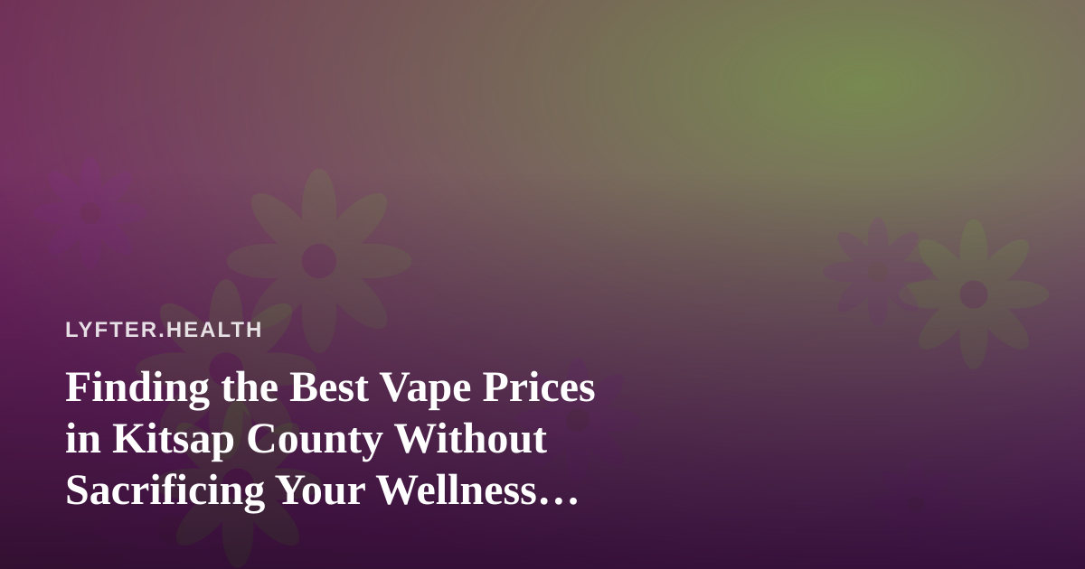 Finding the Best Vape Prices in Kitsap County Without Sacrificing Your Wellness Goals