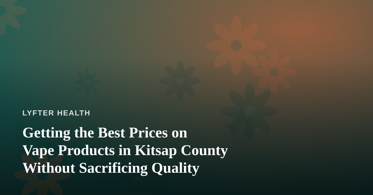 Getting the Best Prices on Vape Products in Kitsap County Without Sacrificing Quality