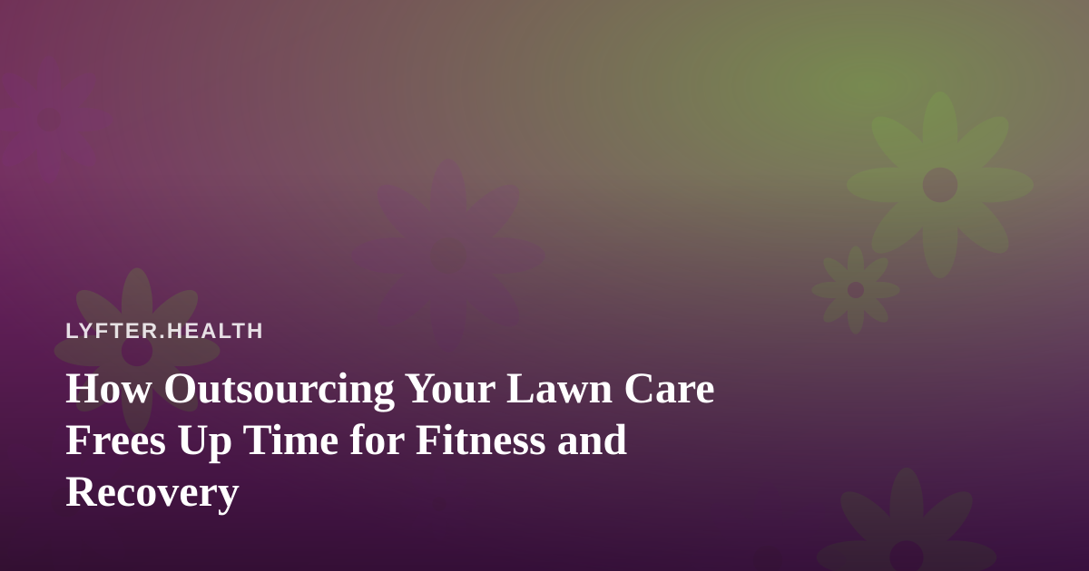 How Outsourcing Your Lawn Care Frees Up Time for Fitness and Recovery