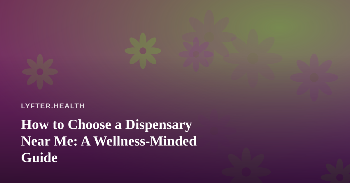 How to Choose a Dispensary Near Me: A Wellness-Minded Guide