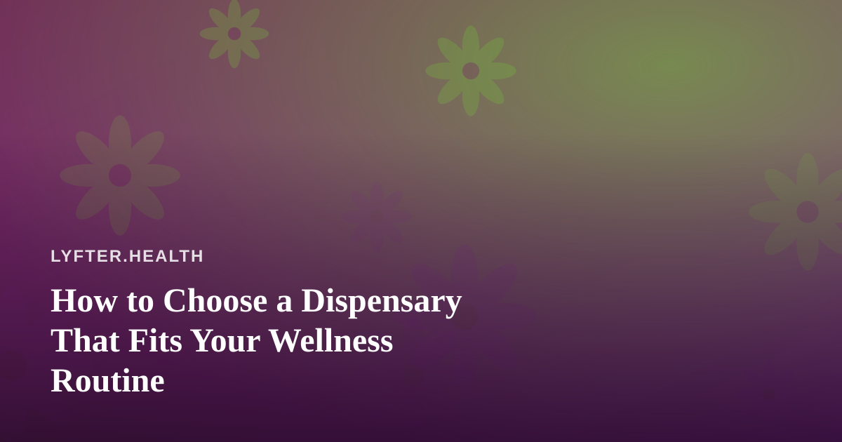 How to Choose a Dispensary That Fits Your Wellness Routine