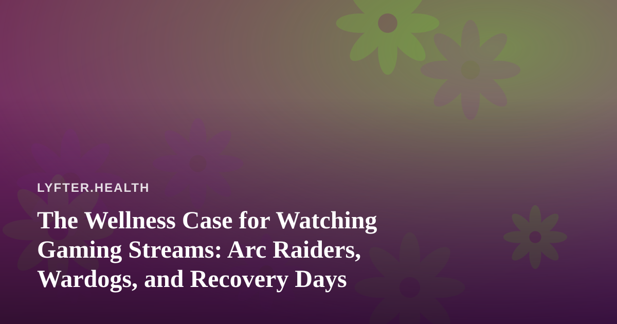 The Wellness Case for Watching Gaming Streams: Arc Raiders, Wardogs, and Recovery Days