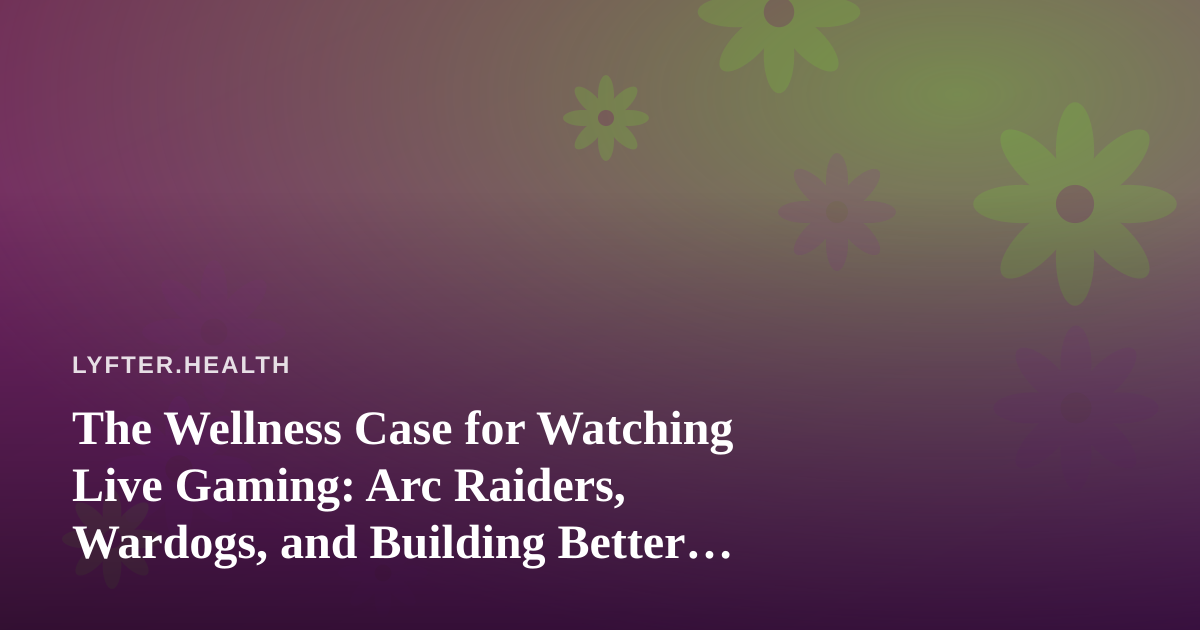 The Wellness Case for Watching Live Gaming: Arc Raiders, Wardogs, and Building Better Recovery Rituals