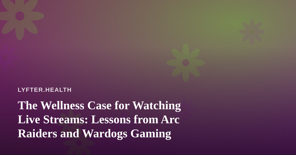 The Wellness Case for Watching Live Streams: Lessons from Arc Raiders and Wardogs Gaming