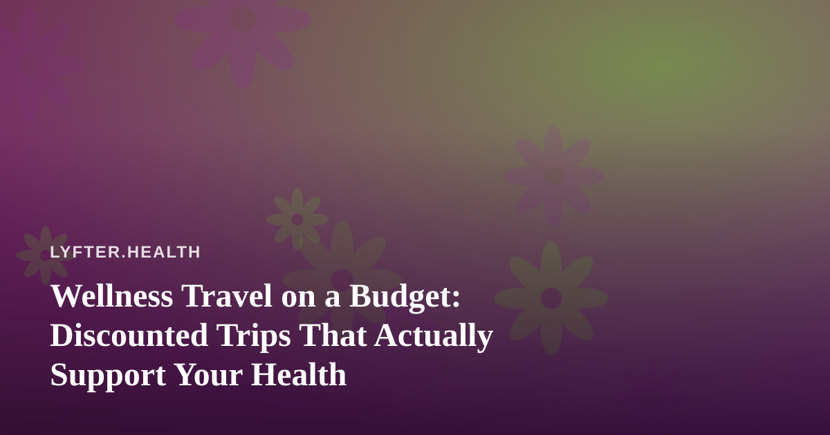 Wellness Travel on a Budget: Discounted Trips That Actually Support Your Health