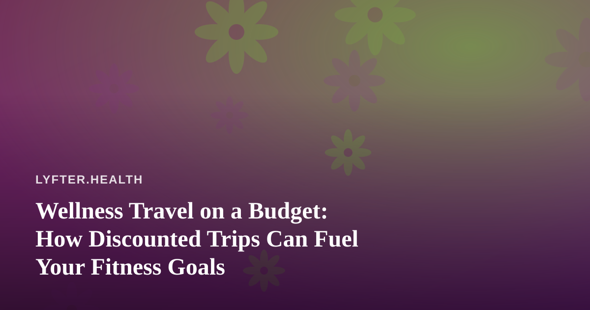 Wellness Travel on a Budget: How Discounted Trips Can Fuel Your Fitness Goals
