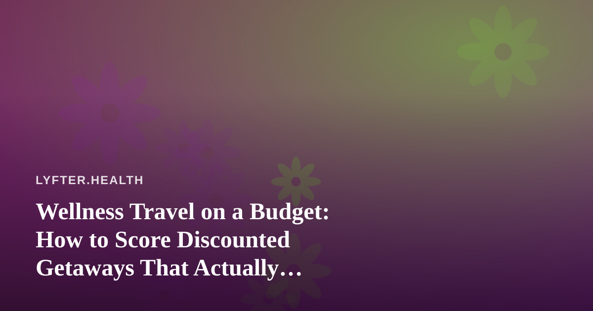 Wellness Travel on a Budget: How to Score Discounted Getaways That Actually Recharge You