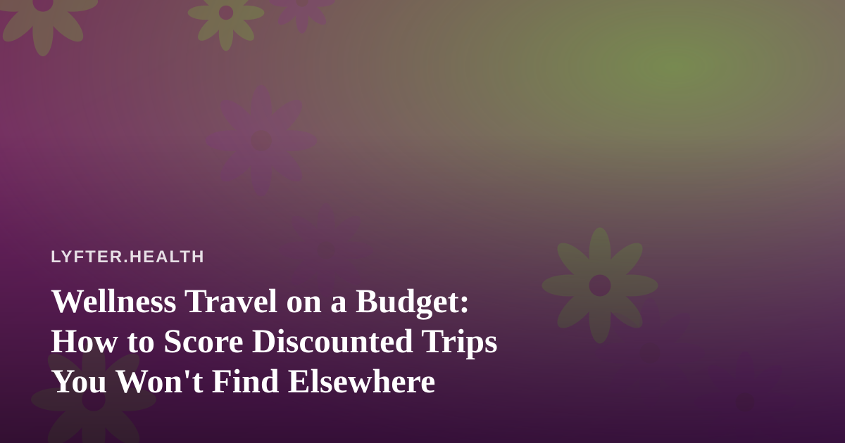 Wellness Travel on a Budget: How to Score Discounted Trips You Won’t Find Elsewhere